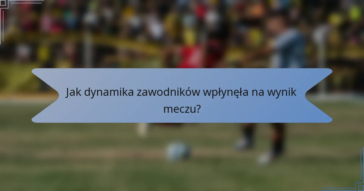 Jak dynamika zawodników wpłynęła na wynik meczu?