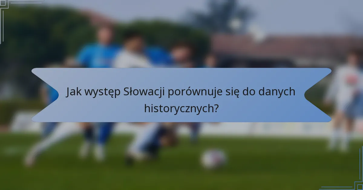 Jak występ Słowacji porównuje się do danych historycznych?