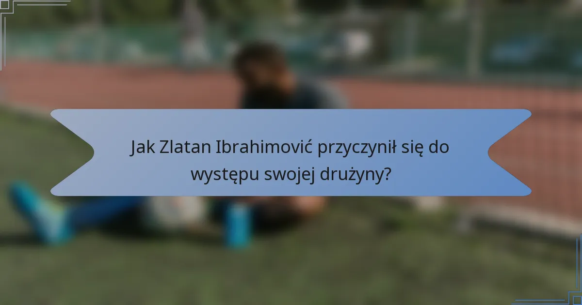 Jak Zlatan Ibrahimović przyczynił się do występu swojej drużyny?