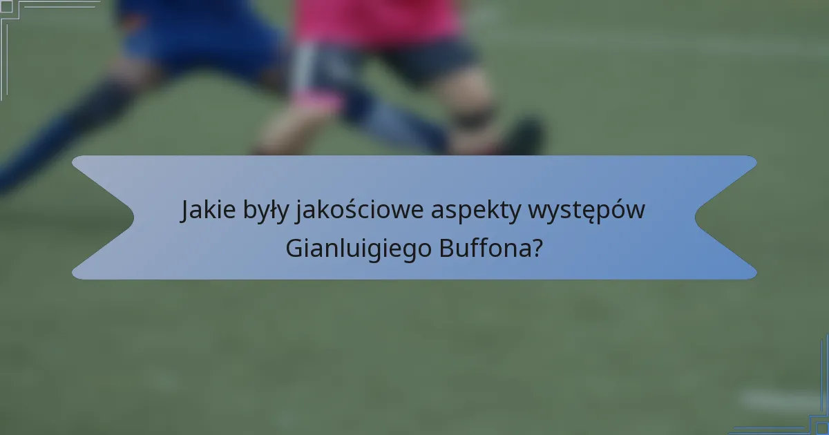 Jakie były jakościowe aspekty występów Gianluigiego Buffona?