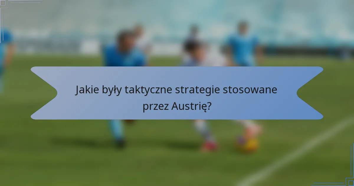 Jakie były taktyczne strategie stosowane przez Austrię?