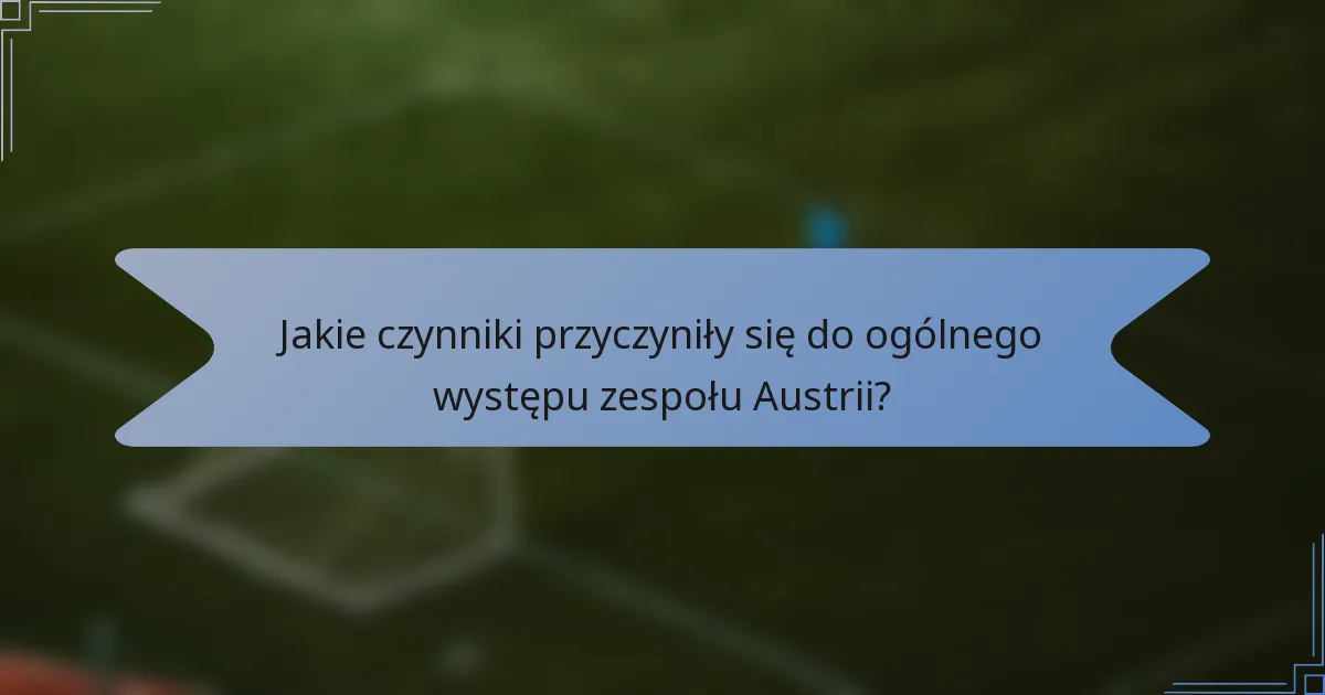 Jakie czynniki przyczyniły się do ogólnego występu zespołu Austrii?