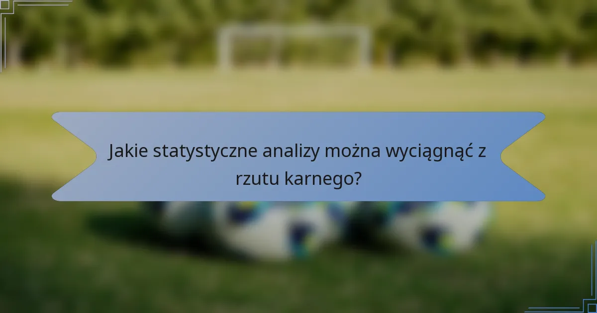 Jakie statystyczne analizy można wyciągnąć z rzutu karnego?
