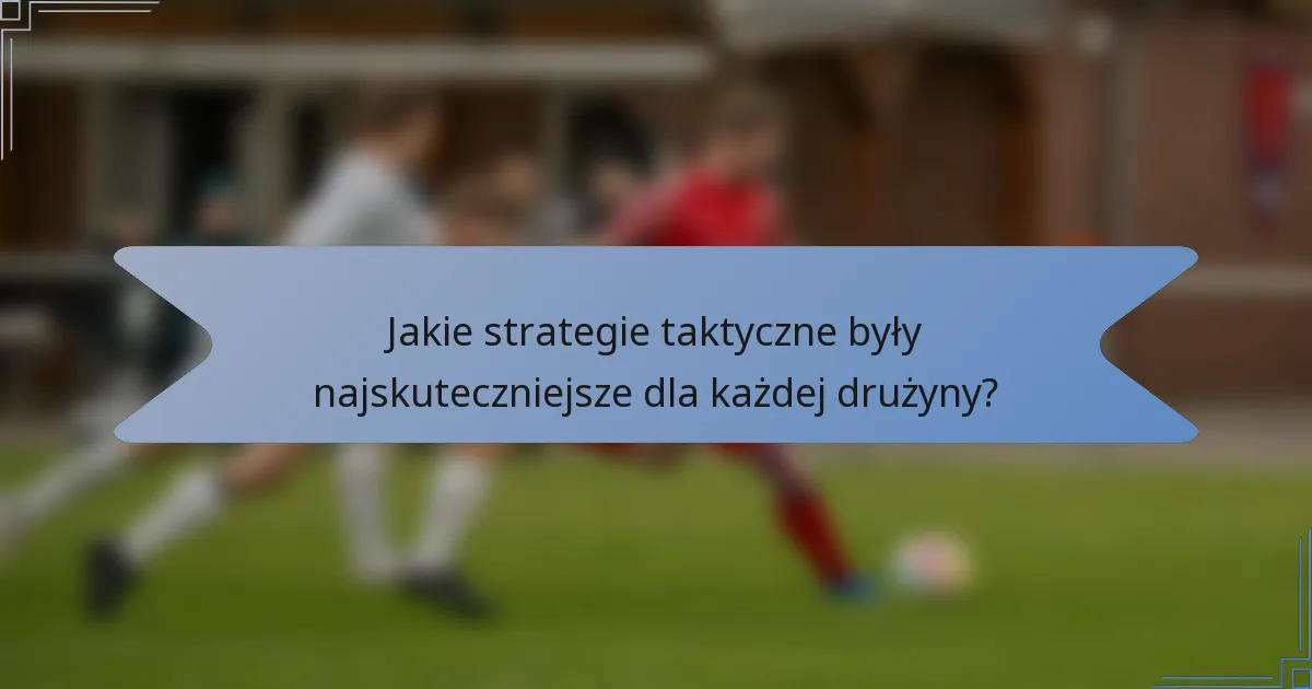 Jakie strategie taktyczne były najskuteczniejsze dla każdej drużyny?