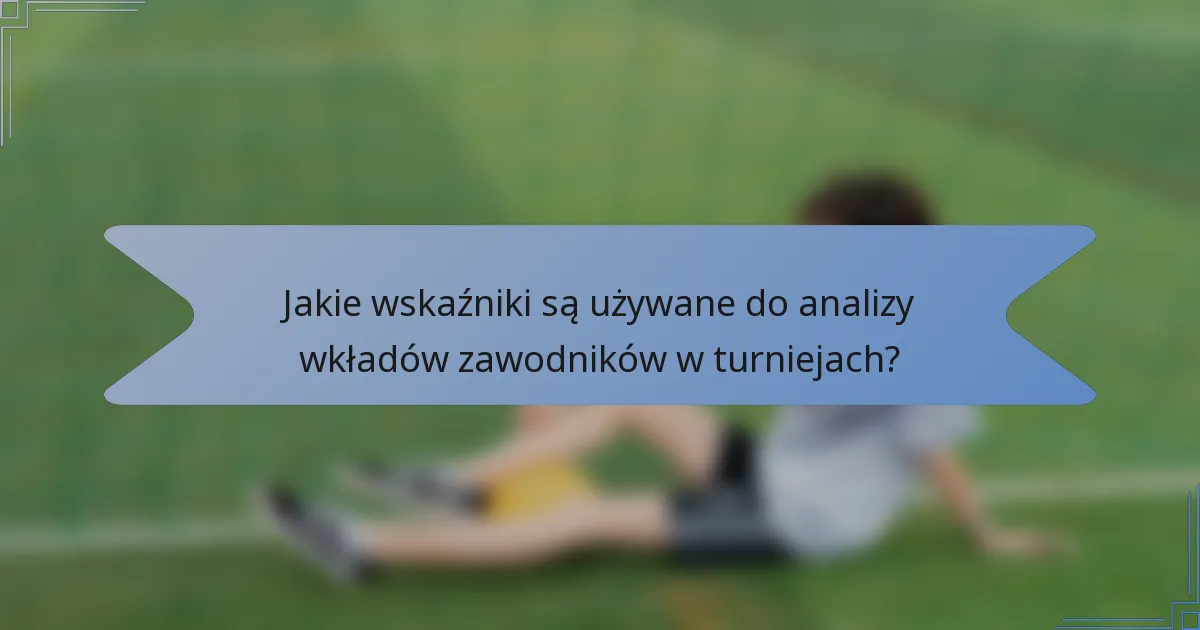 Jakie wskaźniki są używane do analizy wkładów zawodników w turniejach?