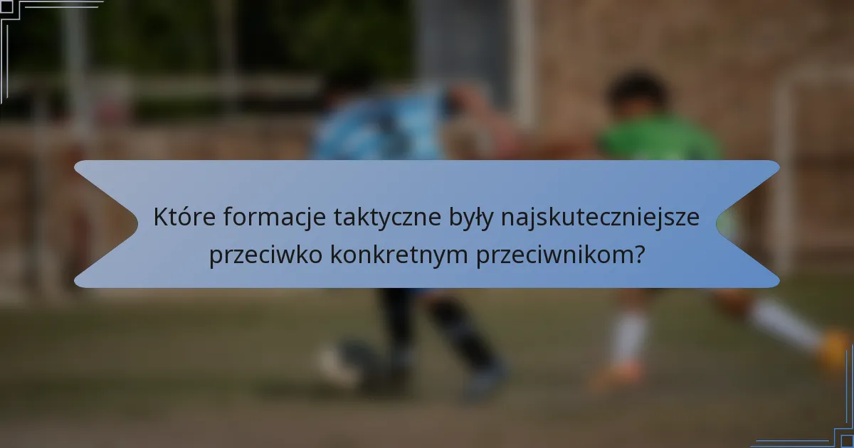 Które formacje taktyczne były najskuteczniejsze przeciwko konkretnym przeciwnikom?