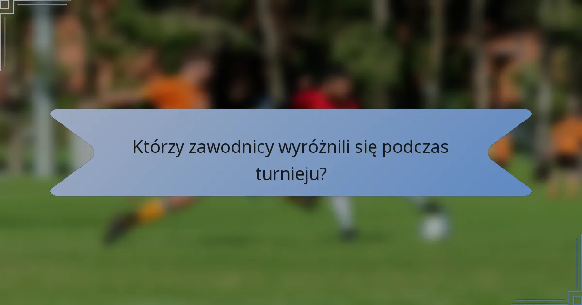 Którzy zawodnicy wyróżnili się podczas turnieju?